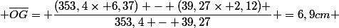  \overline{OG}= \dfrac{(353,4\times 6,37) - (39,27\times 2,12) }{353,4 - 39,27} =6,9cm 
