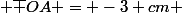  \overline {OA} = -3 cm 