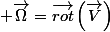  \overrightarrow{\Omega}=\overrightarrow{rot}\left(\overrightarrow{V}\right)