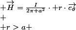 \begin{cases}
 \\ r<a & \overrightarrow{H}=\frac{I}{2\pi a^{2}}\cdot r\cdot\overrightarrow{e_{\theta}}\\
 \\ r>a & \overrightarrow{H}=\frac{I}{2\pi.r}\cdot\overrightarrow{e_{\theta}}
 \\ \end{cases}