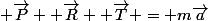  \overrightarrow{P} +\overrightarrow{R} +\overrightarrow{T} = m\overrightarrow{a}