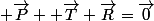  \overrightarrow{P}+ \overrightarrow{T}+\overrightarrow{R}=\overrightarrow{0}