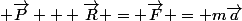  \overrightarrow{P} + \overrightarrow{R} = \overrightarrow{F} = m\overrightarrow{a}