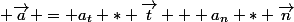  \overrightarrow{a} = a_t * \overrightarrow{t} + a_n * \overrightarrow{n}
