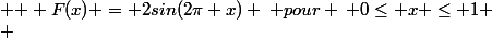 \begin{cases} & \text{ } F(x) = 2sin(2\pi x) \: pour \: 0\leq x \leq 1 \\ & \text{ } F(x) = 0 \: pour\: x > 1 \end{cases}