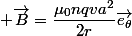  \vec{B}=\dfrac{\mu_0nqva^2}{2r}\vec{e_\theta}