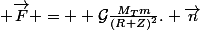  \vec{F} = +\mathcal{G}\frac{M_Tm}{(R+Z)^2}. \vec{n}