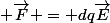  \vec{F} = dq\vec{E}