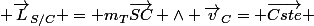  \vec{L}_{S/C} = m_T\vec{SC} \wedge \vec{v}_C= \vec{Cste} 