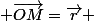  \vec{OM}=\vec{r} 