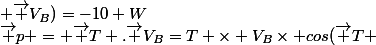 \vec p = \vec T .\vec V_{B}=T \times V_{B}\times cos(\vec T ; \vec V_{B})=-10 W