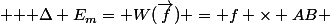  {\displaystyle \mathrm {\Delta} E_{m}= W(\vec{f}}) = f \times AB} 