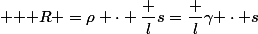  {\displaystyle \mathrm {R} =\rho \cdot {\dfrac {l}{s}}={\dfrac {l}{{\gamma }\cdot {s}}}}