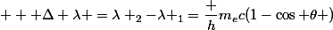    \Delta \lambda =\lambda _{2}-\lambda _{1}={\dfrac {h}{m_{e}c}}(1-\cos \theta )