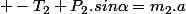  -T_2+P_2.sin\alpha=m_2.a