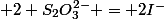I_2&nbsp;&nbsp;+2 S_2O_3^{2-} = 2I^-&nbsp;&nbsp; +S_4O_6^{2-}