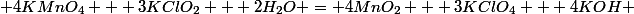  4KMnO_4 + 3KClO_2 + 2H_2O = 4MnO_2 + 3KClO_4 + 4KOH 