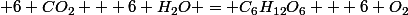  6 CO_2 + 6 H_2O = C_6H_{12}O_6 + 6 O_2