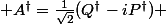  A^{\dagger}=\frac{1}{\sqrt{2}}(Q^{\dagger}-iP^{\dagger}) 