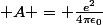  A = \frac{e^2}{4\pi\epsilon_0}