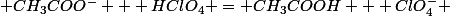  CH_3COO^- + HClO_4 = CH_3COOH + ClO_4^- 
