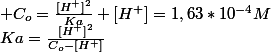 Ka=\frac{[H^+]^2}{C_o-[H^+]}&nbsp;&nbsp; donc&nbsp;&nbsp; C_o=\frac{[H^+]^2}{Ka}+[H^+]=1,63*10^{-4}M