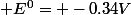 Tl^{+}+1e^{-}\rightarrow Tl_{(s)}\; \; E^{0}= -0.34V