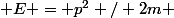 E = p^2 / 2m 