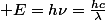  E=h\nu=\frac{hc}{\lambda}