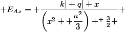  E_{Az}= \dfrac{k| q| x}{\left(x^2+ \dfrac{a^2}{3}\right) ^ \frac{3}{2} } 