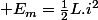  E_{m}=\frac{1}{2}L.i^{2}