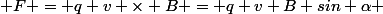  F = q v \times B = q v B sin \alpha 