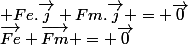 \overrightarrow{Fe}+\overrightarrow{Fm} = \overrightarrow{0}&nbsp;&nbsp;&nbsp;&nbsp;&nbsp;&nbsp;&nbsp;&nbsp;\Leftrightarrow&nbsp;&nbsp;&nbsp;&nbsp;&nbsp;&nbsp;&nbsp;&nbsp; Fe.\overrightarrow{j}+Fm.\overrightarrow{j} = \overrightarrow{0}&nbsp;&nbsp;&nbsp;&nbsp;&nbsp;&nbsp;( \overrightarrow{j} =&nbsp;&nbsp;vecteur&nbsp;&nbsp;unitaire )