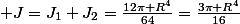  J=J_{1}+J_{2}=\frac{12\pi R^{4}}{64}=\frac{3\pi R^{4}}{16}