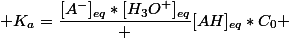  K_a=\dfrac{[A^-]_{eq}*[H_3O^+]_{eq}} {[AH]_{eq}*C_0} 