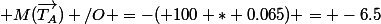 M(\overrightarrow{T_A}) /O =-( 100 * 0.065) = -6.5