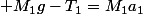  M_{1}g-T_{1}=M_{1}a_{1}