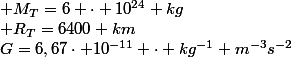 G=6,67\cdot 10^{-11} \cdot kg^{-1} m^{-3}s^{-2}; M_T=6 \cdot 10^{24} kg; R_T=6400 km