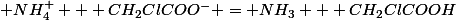 NH_4^+ + CH_2ClCOO^- = NH_3 + CH_2ClCOOH