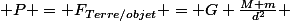  P = F_{Terre/objet} = G \frac{M m}{d^2} 