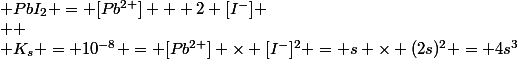  PbI_2 = [Pb^{2+}] + 2 [I^-]
 \\ 
 \\ K_s = 10^{-8} = [Pb^{2+}] \times [I^-]^2 = s \times (2s)^2 = 4s^3