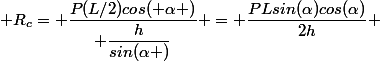  R_c= \dfrac{P(L/2)cos( \alpha )}{ \dfrac{h}{sin(\alpha )}} = \dfrac{PLsin(\alpha)cos(\alpha)}{2h} 