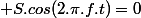  S.cos(2.\pi.f.t)=0