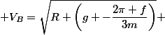  V_B=\sqrt{R \left(g -\dfrac{2\pi f}{3m}\right)} 