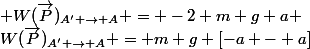 W(\vec{P})_{A' \rightarrow A} = m g [-a - a]&nbsp;&nbsp;&nbsp;&nbsp;soit&nbsp;&nbsp;&nbsp;&nbsp; W(\vec{P})_{A' \rightarrow A} = -2 m g a 