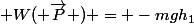  W( \overrightarrow{P} ) = -mgh_1