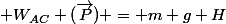 W_{AC} (\overrightarrow{P}) = m g H