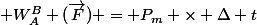  W_A^B ({\vec{F}) = P_{m} \times \Delta t