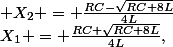 X_{1} = \frac{RC+\sqrt{RC+8L}}{4L},\;\;\; X_{2} = \frac{RC-\sqrt{RC+8L}}{4L}