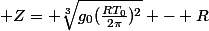  Z= \sqrt[3]{g_0(\frac{RT_0}{2\pi})^2} - R